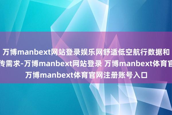 万博manbext网站登录娱乐网舒适低空航行数据和高清视频图像回传需求-万博manbext网站登录 万博manbext体育官网注册账号入口