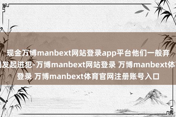 现金万博manbext网站登录app平台他们一般弃取在半夜或凌晨时刻发起进犯-万博manbext网站登录 万博manbext体育官网注册账号入口