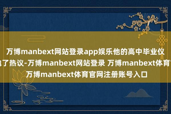 万博manbext网站登录app娱乐他的高中毕业仪式像片在网上激勉了热议-万博manbext网站登录 万博manbext体育官网注册账号入口