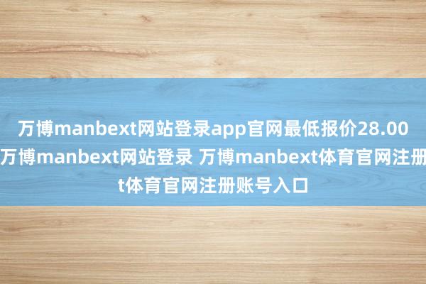万博manbext网站登录app官网最低报价28.00元/公斤-万博manbext网站登录 万博manbext体育官网注册账号入口