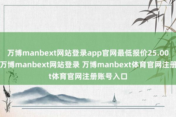 万博manbext网站登录app官网最低报价25.00元/公斤-万博manbext网站登录 万博manbext体育官网注册账号入口