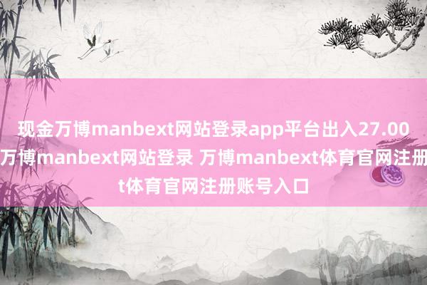 现金万博manbext网站登录app平台出入27.00元/公斤-万博manbext网站登录 万博manbext体育官网注册账号入口
