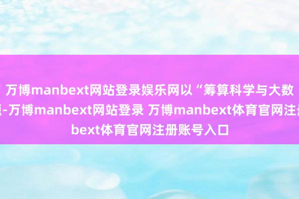 万博manbext网站登录娱乐网以“筹算科学与大数据”为主题-万博manbext网站登录 万博manbext体育官网注册账号入口
