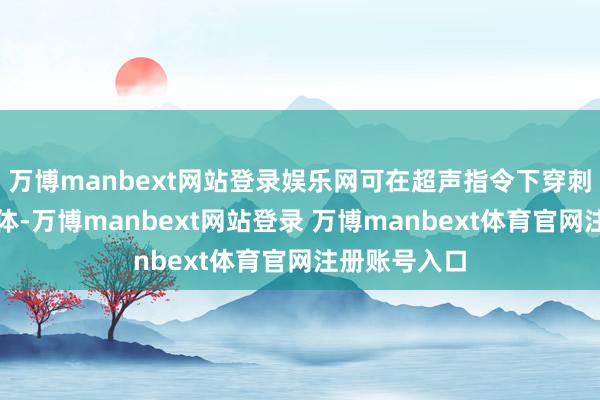 万博manbext网站登录娱乐网可在超声指令下穿刺抽取囊内液体-万博manbext网站登录 万博manbext体育官网注册账号入口