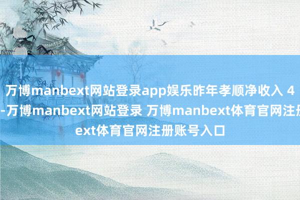 万博manbext网站登录app娱乐昨年孝顺净收入 410 亿港元-万博manbext网站登录 万博manbext体育官网注册账号入口